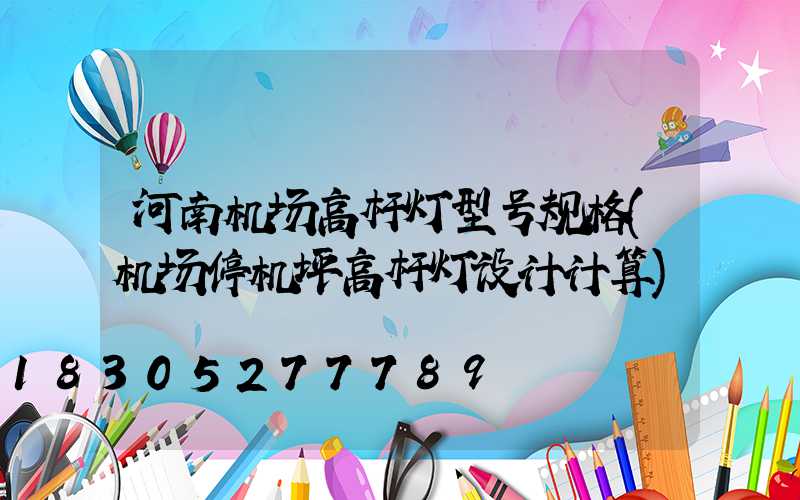 河南机场高杆灯型号规格(机场停机坪高杆灯设计计算)