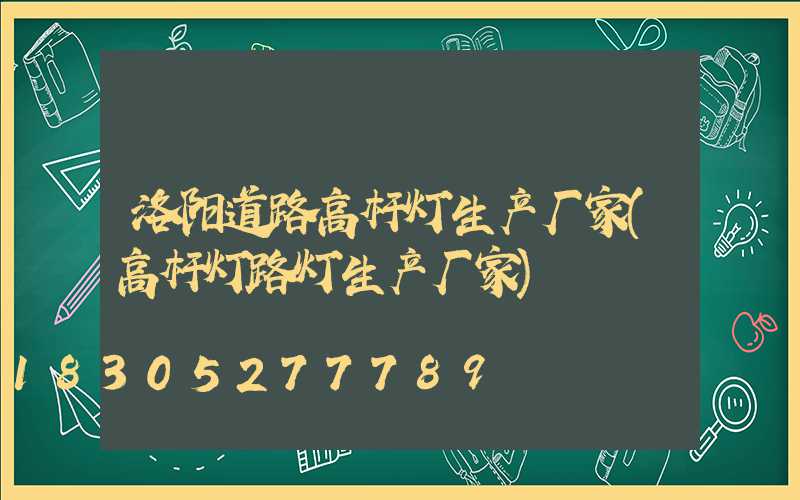 洛阳道路高杆灯生产厂家(高杆灯路灯生产厂家)