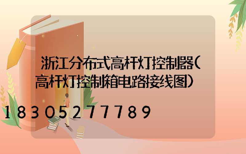 浙江分布式高杆灯控制器(高杆灯控制箱电路接线图)