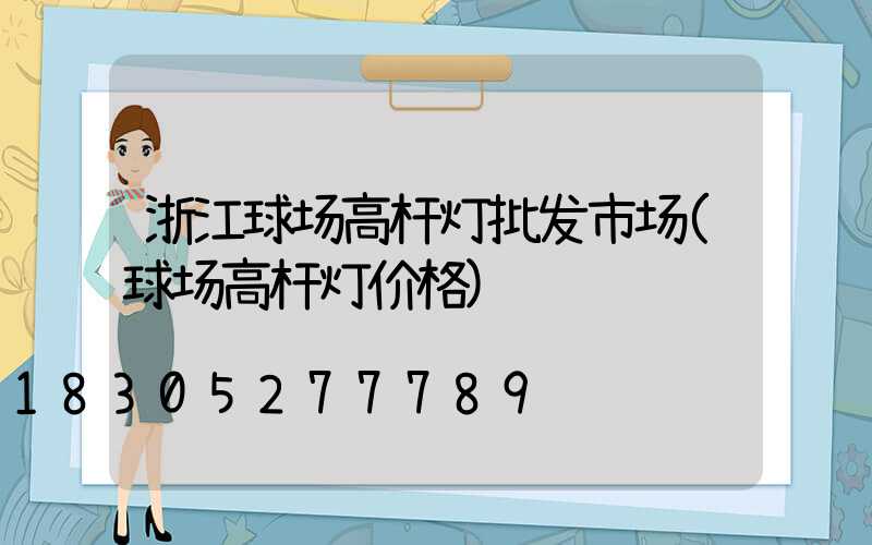 浙江球场高杆灯批发市场(球场高杆灯价格)