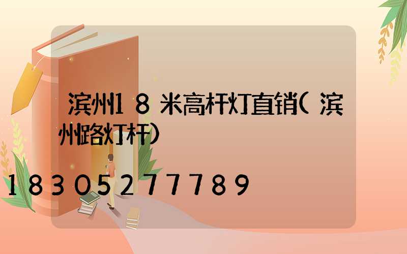 滨州18米高杆灯直销(滨州路灯杆)