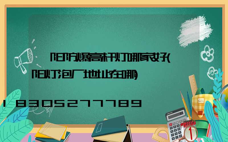 濮阳防爆高杆灯哪家好(濮阳灯泡厂地址在哪)