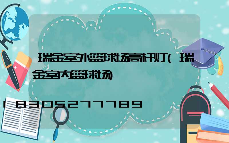 瑞金室外篮球场高杆灯(瑞金室内篮球场)