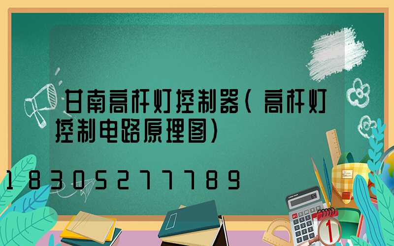 甘南高杆灯控制器(高杆灯控制电路原理图)