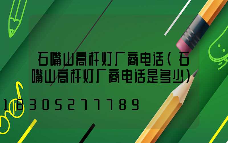 石嘴山高杆灯厂商电话(石嘴山高杆灯厂商电话是多少)