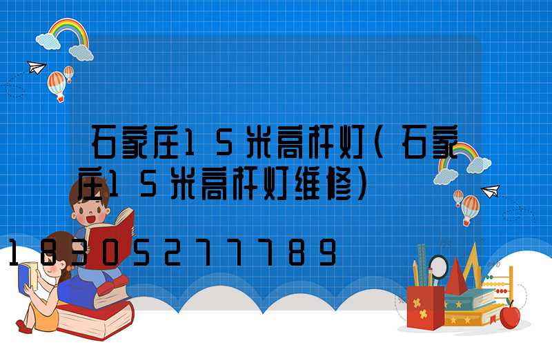 石家庄15米高杆灯(石家庄15米高杆灯维修)