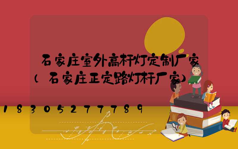 石家庄室外高杆灯定制厂家(石家庄正定路灯杆厂家)