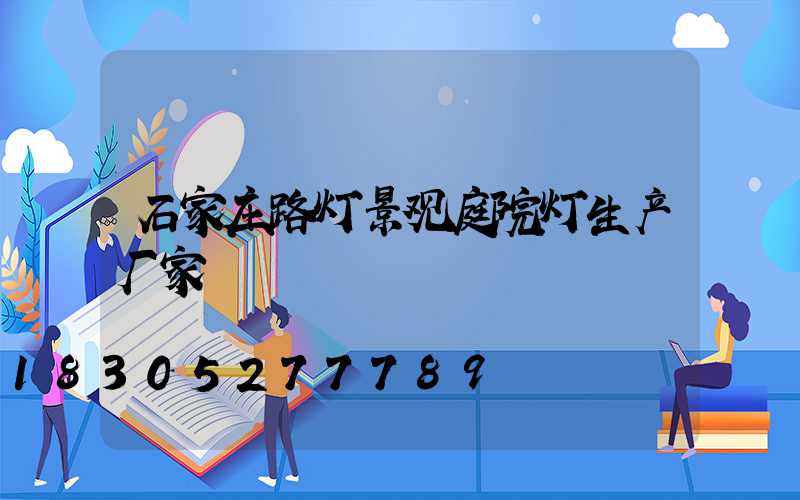 石家庄路灯景观庭院灯生产厂家