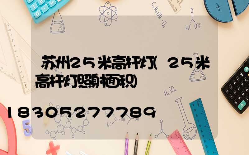 苏州25米高杆灯(25米高杆灯照射面积)