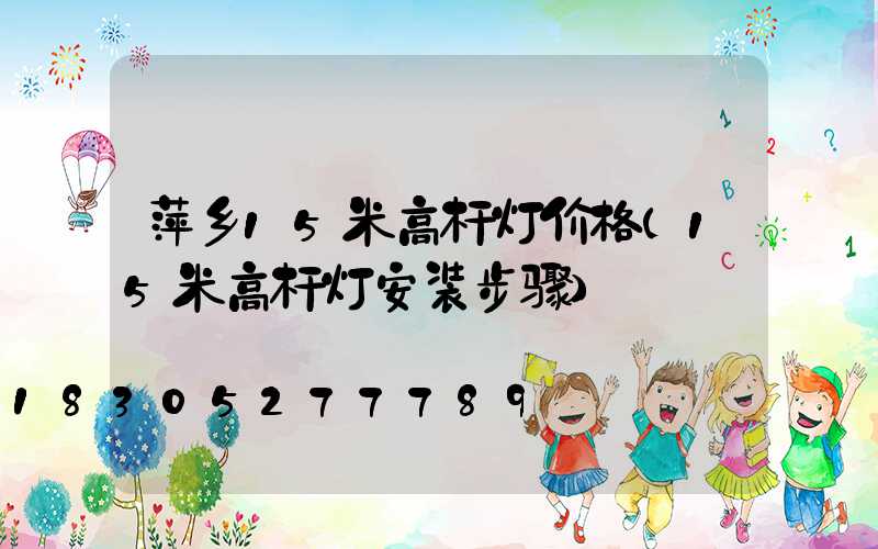 萍乡15米高杆灯价格(15米高杆灯安装步骤)