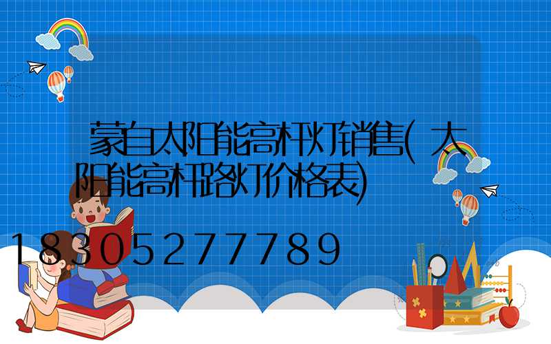 蒙自太阳能高杆灯销售(太阳能高杆路灯价格表)