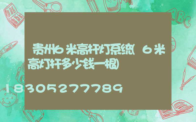贵州6米高杆灯系统(6米高灯杆多少钱一根)