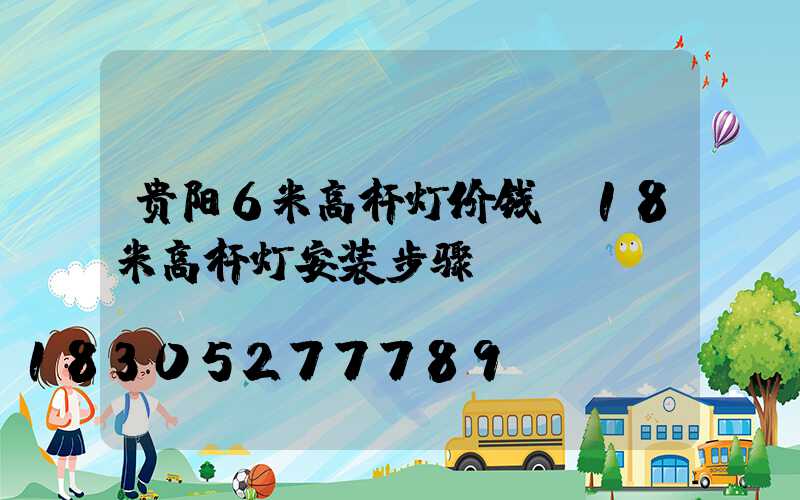 贵阳6米高杆灯价钱(18米高杆灯安装步骤)