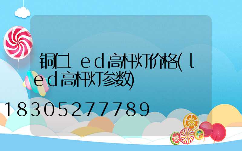 铜仁led高杆灯价格(led高杆灯参数)