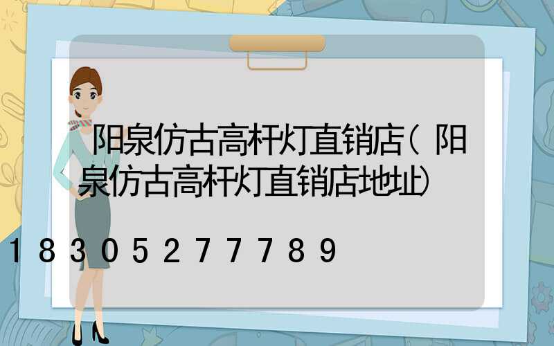 阳泉仿古高杆灯直销店(阳泉仿古高杆灯直销店地址)