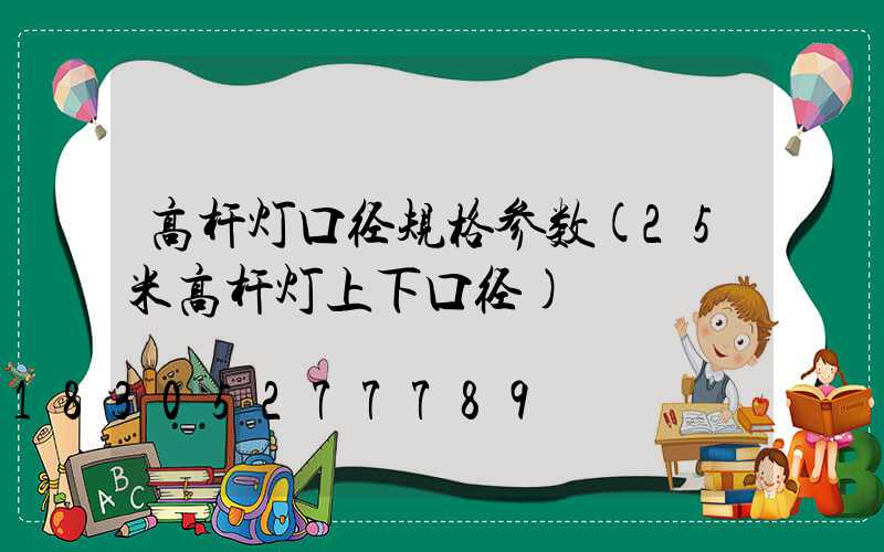 高杆灯口径规格参数(25米高杆灯上下口径)