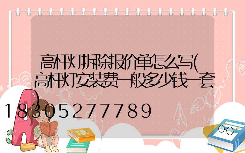 高杆灯拆除报价单怎么写(高杆灯安装费一般多少钱一套)