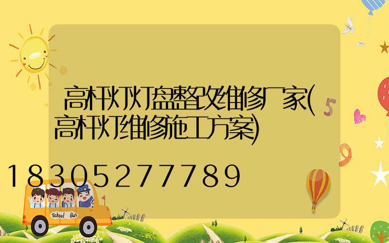 高杆灯灯盘整改维修厂家(高杆灯维修施工方案)