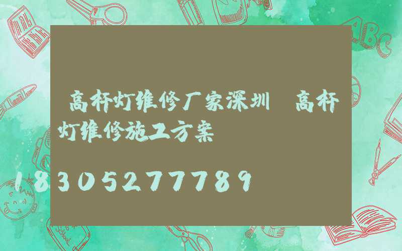 高杆灯维修厂家深圳(高杆灯维修施工方案)