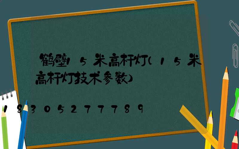 鹤壁15米高杆灯(15米高杆灯技术参数)