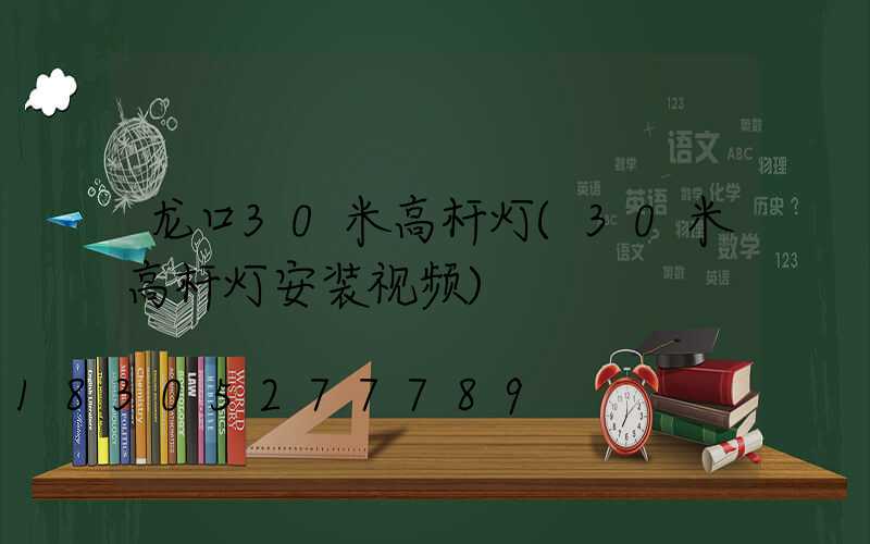 龙口30米高杆灯(30米高杆灯安装视频)